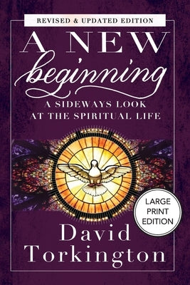 A New Beginning (Large Print Edition): A Sideways Look At The Spiritual Life by Torkington, David