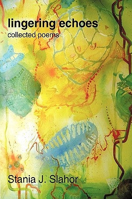 Lingering Echoes: Collected Poems by Stania J. Slahor, J. Slahor