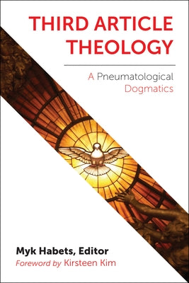 Third Article Theology: A Pneumatological Dogmatics by Habets, Myk