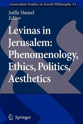 Levinas in Jerusalem: Phenomenology, Ethics, Politics, Aesthetics by Hansel, Joelle