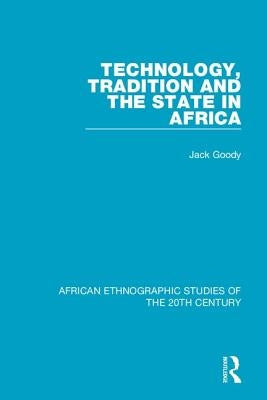 Technology, Tradition and the State in Africa by Goody, Jack