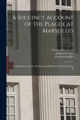 A Succinct Account of the Plague at Marseilles: Its Symptoms, and the Methods and Medicines Used for Curing It; c.2 by Chicoyneau, François 1672-1752