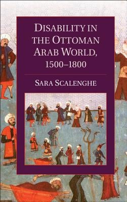 Disability in the Ottoman Arab World, 1500-1800 by Scalenghe, Sara