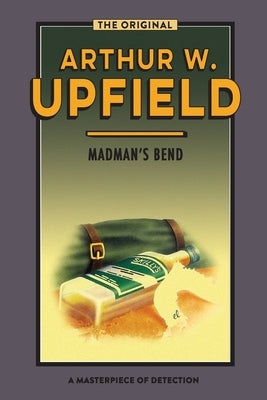 Madman's Bend: The Body at Madman's Bend by Upfield, Arthur W.