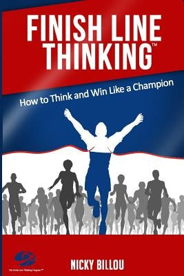 Finish Line ThinkingTM: How To Think And Win Like A Champion by Billou, Nicky