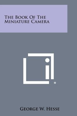 The Book Of The Miniature Camera by Hesse, George W.