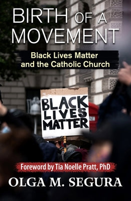 Birth of a Movement: Black Lives Matter and the Catholic Church by Segura, Olga M.