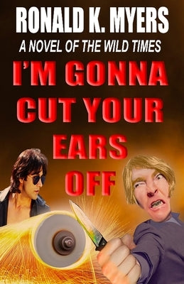 I'm Gonna Cut Your Ears Off by Myers, Ronald K.