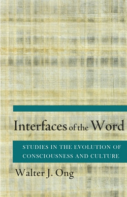 Interfaces of the Word: Studies in the Evolution of Consciousness and Culture by Ong, Walter J.