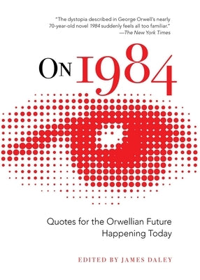On 1984: Quotes for the Orwellian Future Happening Today by Daley, James
