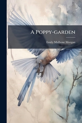 A Poppy-garden by Morgan, Emily Malbone