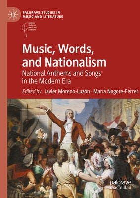 Music, Words, and Nationalism: National Anthems and Songs in the Modern Era by Moreno-Luzón, Javier