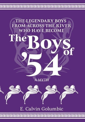 The Legendary Boys From Across the River Who Have Become The Boys of '54: A Myth by Golumbic, E. Calvin