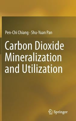 Carbon Dioxide Mineralization and Utilization by Chiang, Pen-Chi