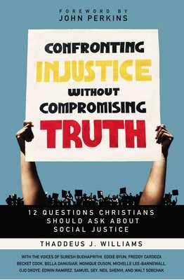 Confronting Injustice Without Compromising Truth: 12 Questions Christians Should Ask about Social Justice by Williams, Thaddeus J.