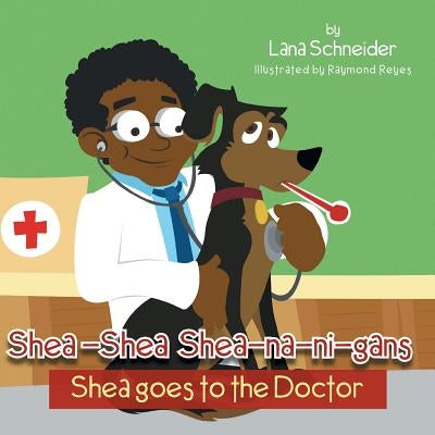 Shea-Shea Shea-Na-Ni-Gans Shea Goes to the Doctor: Shea Goes to the Doctor by Schneider, Lana