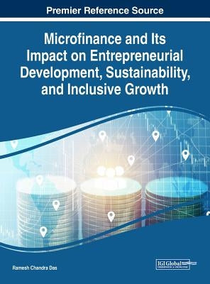 Microfinance and Its Impact on Entrepreneurial Development, Sustainability, and Inclusive Growth by Das, Ramesh Chandra