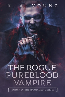 The Rogue Pureblood Vampire: Book 4 of the Blood Magic Series by Young, K. A.