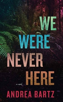 We Were Never Here by Bartz, Andrea