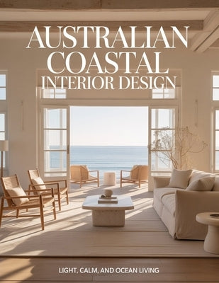 Australian Coastal Interior Design: Light, Calm, and Ocean Living by Aurelia Venn Publishing