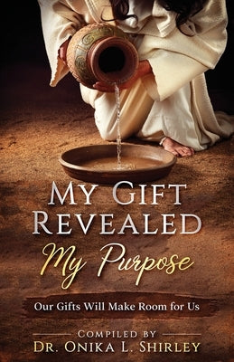 My Gift Revealed My Purpose: Our Gifts Will Make Room for Us by Agbonifo, Evangelist John