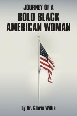 Journey of a Bold Black American Woman by Willis, Gloria