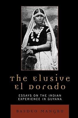 The Elusive El Dorado: Essays on the Indian Experience in Guyana by Mangru, Basdeo