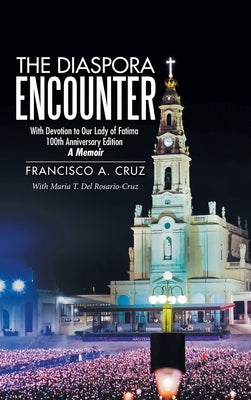 The Diaspora Encounter: With Devotion to Our Lady of Fatima 100Th Anniversary Edition a Memoir by Cruz, Francisco a.