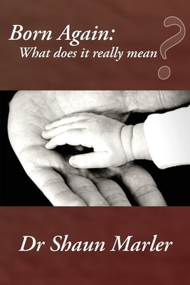 Born Again: What Does It Really Mean? by Marler, Shaun