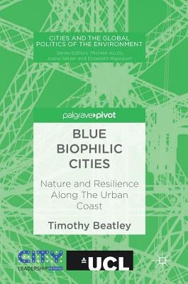 Blue Biophilic Cities: Nature and Resilience Along the Urban Coast by Beatley, Timothy