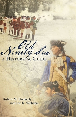 Old Ninety Six: A History & Guide by Dunkerly, Robert