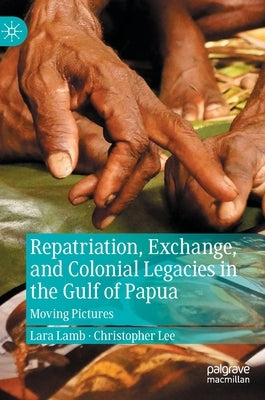 Repatriation, Exchange, and Colonial Legacies in the Gulf of Papua: Moving Pictures by Lamb, Lara