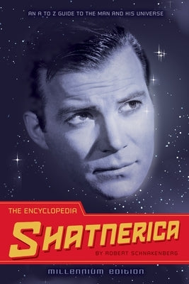 The Encyclopedia Shatnerica: An A to Z Guide to the Man and His Universe by Schnakenberg, Robert