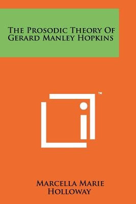 The Prosodic Theory Of Gerard Manley Hopkins by Holloway, Marcella Marie