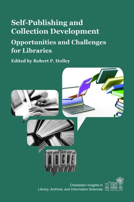 Self-Publishing and Collection Development: Opportunities and Challenges for Libraries by Holley, Robert P.