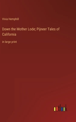 Down the Mother Lode; Pijneer Tales of California: in large print by Hemphill, Vivia