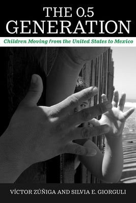 The 0.5 Generation: Children Moving from the United States to Mexico by Zúñiga, Víctor