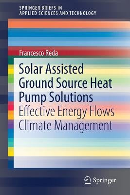Solar Assisted Ground Source Heat Pump Solutions: Effective Energy Flows Climate Management by Reda, Francesco