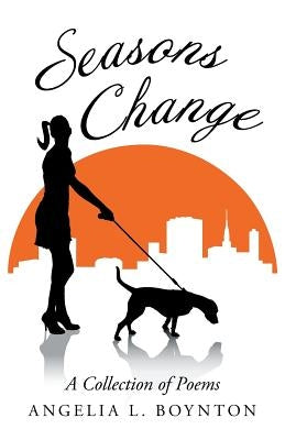 Seasons Change: A Collection of Poems by Boynton, Angelia L.