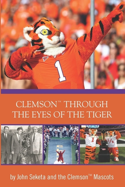 Clemson Through the Eyes of the Tiger: Clemson Mascots by 80 Former Mascots