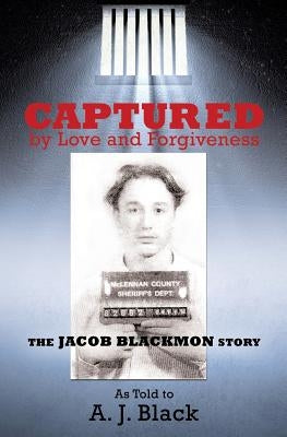 Captured by Love and Forgiveness by Black, A. J.