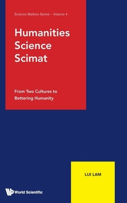 Humanities, Science, Scimat: From Two Cultures to Bettering Humanity by Lui Lam