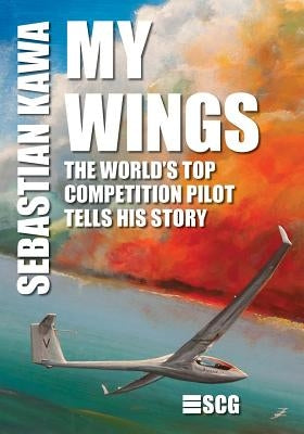 My Wings: The world's top competition pilot tells his story. by Kawa, Sebastian