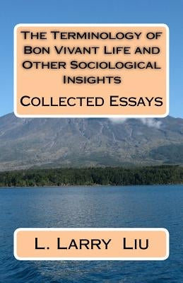 The Terminology of Bon Vivant Life and Other Sociological Insights: Collected Essays by Liu, L. Larry