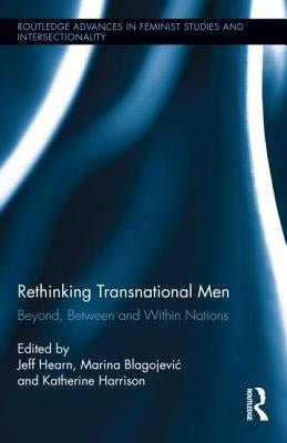 Rethinking Transnational Men: Beyond, Between and Within Nations by Hearn, Jeff