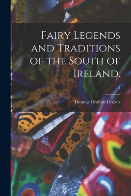 Fairy Legends and Traditions of the South of Ireland.; 3 by Croker, Thomas Crofton 1798-1854