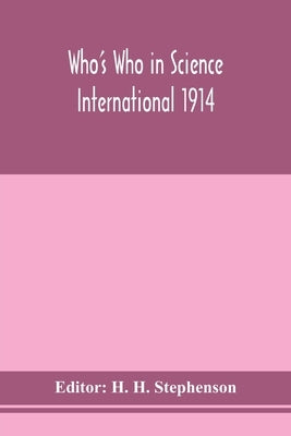 Who'S Who In Science International 1914 by H H Stephenson