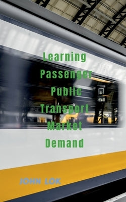 Learning Passenger Public Transport Market Demand by Lok, John
