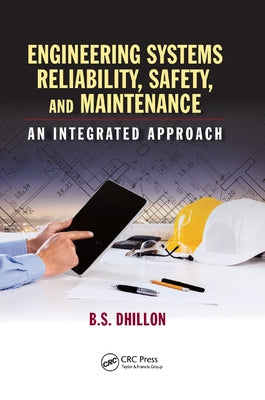 Engineering Systems Reliability, Safety, and Maintenance: An Integrated Approach by Dhillon, B. S.