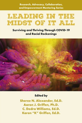 Leading in the Midst of It All: Surviving and Thriving Through Covid-19 and Racial Reckonings by Alexander, Sheree N.